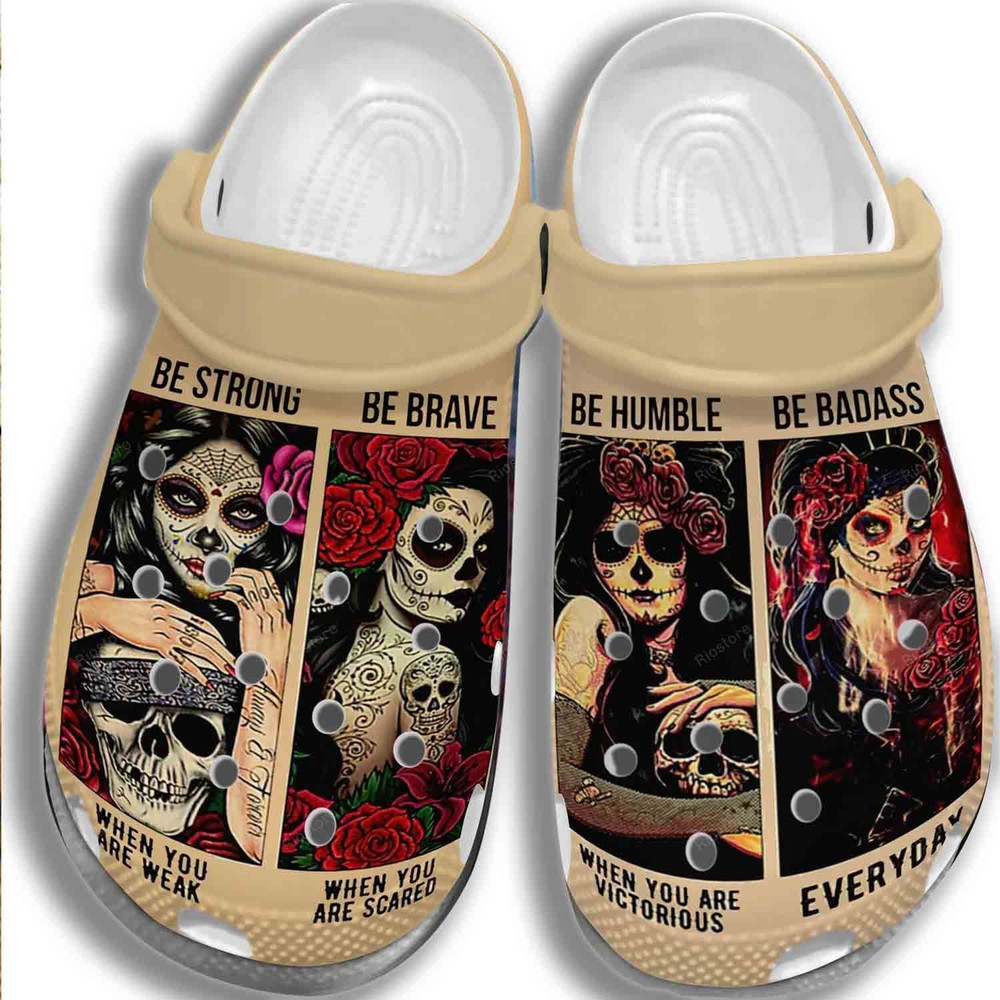 Sugar Skull Girl Be Strong Humble Be Brave Badass Gift For Lover Rubber Crocs Clog Shoes Comfy Footwear