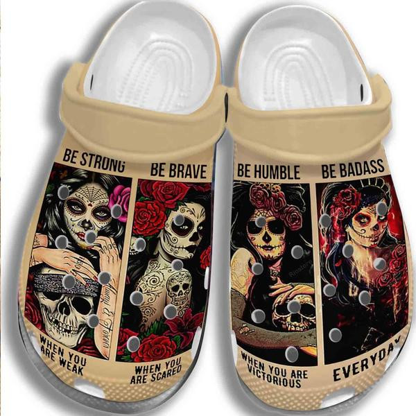 Sugar Skull Girl Be Strong Humble Crocs Clog Shoesshoes Tattoo Women Be Brave Badass Crocbland Clog Gifts For Women