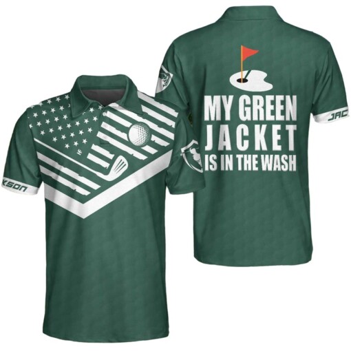 My Green Jacket Is In The Wash Custom Polo Shirt Personalized Forest Green American Flag Golf Shirt For Men