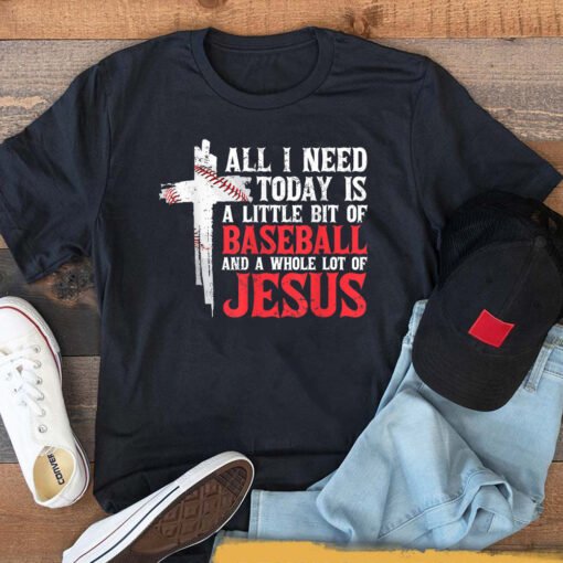 All I Need A Little Bit Of Baseball And A Whole Lot Of Jesus T-Shirt