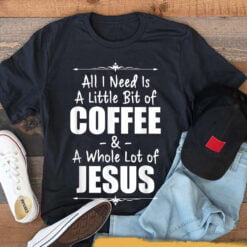 All I Need Is A Little Bit Of Coffee And Lots Jesus T-Shirt - Dream Art Europa