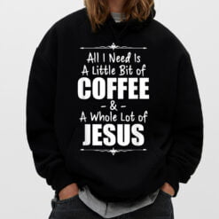 All I Need Is A Little Bit Of Coffee And Lots Jesus T-Shirt - Dream Art Europa