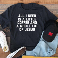 All I Need Is A Little Coffee A Whole Lot Of Jesus - Funny T-Shirt - Dream Art Europa