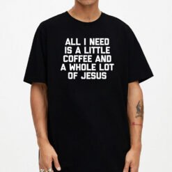 All I Need Is A Little Coffee A Whole Lot Of Jesus - Funny T-Shirt - Dream Art Europa