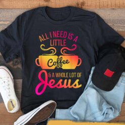 All I Need Is A Little Coffee And A Whole Lot Of Jesus T-Shirt - Dream Art Europa