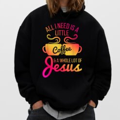 All I Need Is A Little Coffee And A Whole Lot Of Jesus T-Shirt - Dream Art Europa