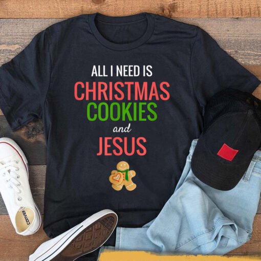 All I Need Is Christmas Cookies  Jesus T-Shirt