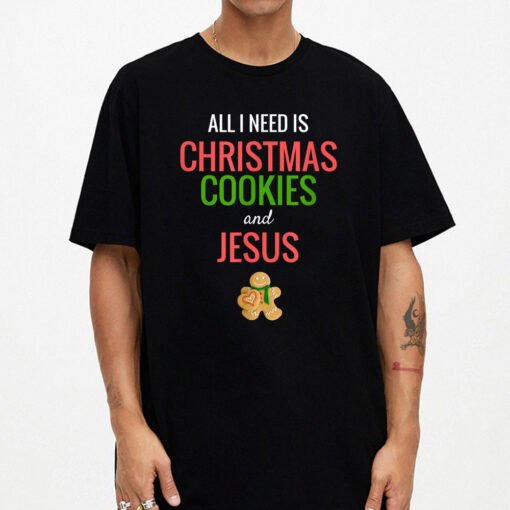 All I Need Is Christmas Cookies  Jesus T-Shirt