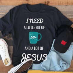 All I Need Is Coffee And A Lot Of Jesus T-Shirt - Dream Art Europa