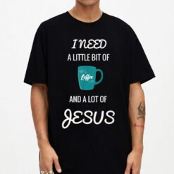 All I Need Is Coffee And A Lot Of Jesus T-Shirt - Dream Art Europa