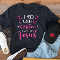 All I Need Is Coffee And A Whole Lot Of Jesus T-Shirt - Dream Art Europa