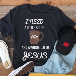 All I Need Is Coffee And A Whole Lot Of Jesus_1 T-Shirt - Dream Art Europa