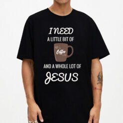 All I Need Is Coffee And A Whole Lot Of Jesus_1 T-Shirt - Dream Art Europa