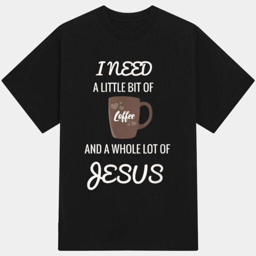All I Need Is Coffee And A Whole Lot Of Jesus_1 T-Shirt