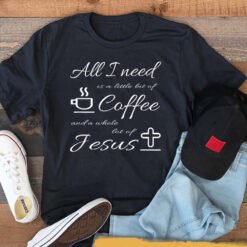 All I Need Is Coffee And Jesus T-Shirt - Dream Art Europa