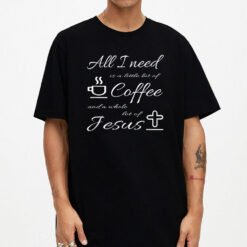 All I Need Is Coffee And Jesus T-Shirt - Dream Art Europa