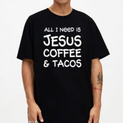 All I Need Is Jesus Coffee Tacos T-Shirt - Dream Art Europa