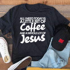 All I Need Today Is Coffee And Jesus T-Shirt - Dream Art Europa