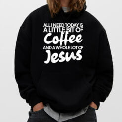 All I Need Today Is Coffee And Jesus T-Shirt - Dream Art Europa