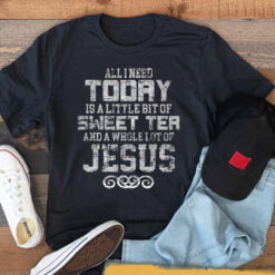 All I Need Today Is Sweet Tea And A Lot Of Jesus T-Shirt - Dream Art Europa