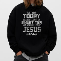 All I Need Today Is Sweet Tea And A Lot Of Jesus T-Shirt - Dream Art Europa