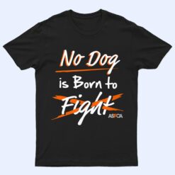 ASPCA No Dog is Born to Fight Dogfighting T Shirt