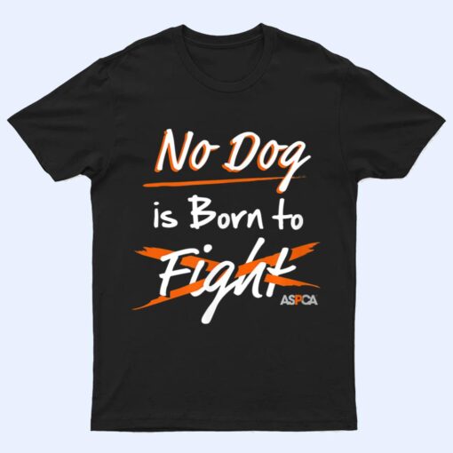 ASPCA No Dog is Born to Fight Dogfighting T Shirt