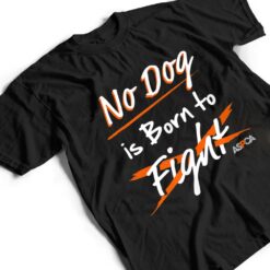 ASPCA No Dog is Born to Fight Dogfighting T Shirt - Dream Art Europa