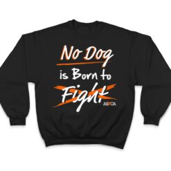 ASPCA No Dog is Born to Fight Dogfighting T Shirt - Dream Art Europa