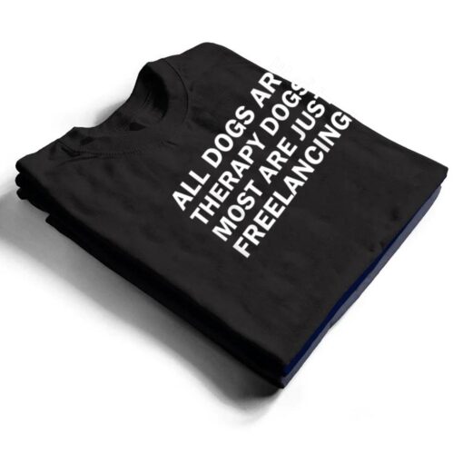 All Dogs Are Therapy Dogs Most Are Just Freelancing T Shirt