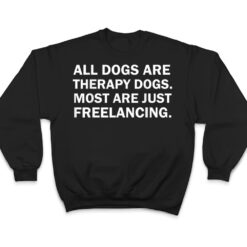 All Dogs Are Therapy Dogs Most Are Just Freelancing T Shirt - Dream Art Europa