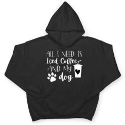 All I Need Is Iced Coffee And My Dog T Shirt - Dream Art Europa