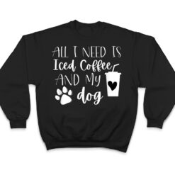 All I Need Is Iced Coffee And My Dog T Shirt - Dream Art Europa