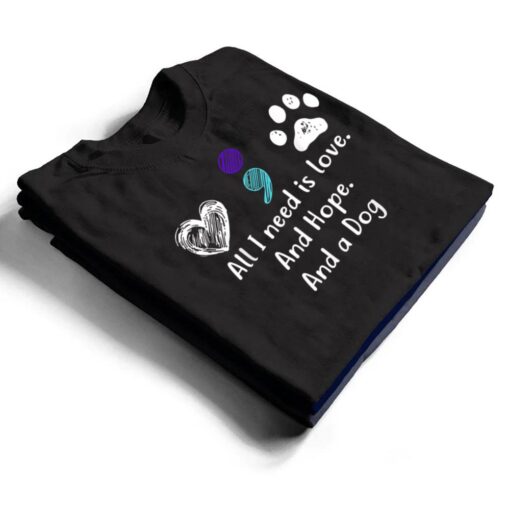 All I Need Is Love And Hope And A Dog Suicide Prevention T Shirt