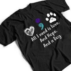 All I Need Is Love And Hope And A Dog Suicide Prevention T Shirt - Dream Art Europa