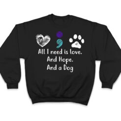 All I Need Is Love And Hope And A Dog Suicide Prevention T Shirt - Dream Art Europa