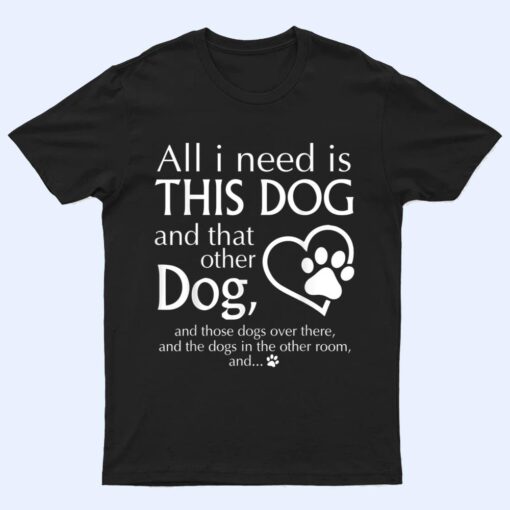 All I Need is This Dog and That Other Dog Paws Graphic T Shirt