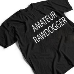 Amateur Rawdogger T Shirt - Dream Art Europa