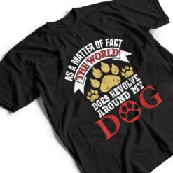 As A Matter Of Fact World Does Revolve Around My Dog T Shirt - Dream Art Europa