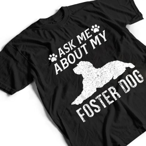 Ask Me About My Foster Dog  Funny Dogs Lovers T Shirt