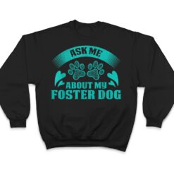 Ask Me About My Foster Dog Design For Animal Abuse Awareness T Shirt - Dream Art Europa