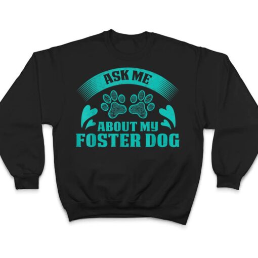 Ask Me About My Foster Dog Design For Animal Abuse Awareness T Shirt