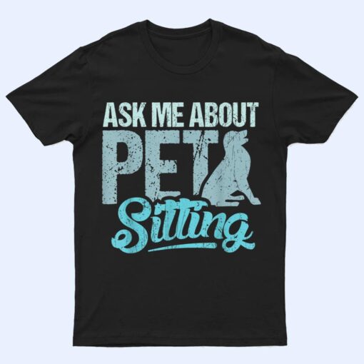 Ask Me About Pet Sitting For Pet Sitter And Dog Sitter T Shirt