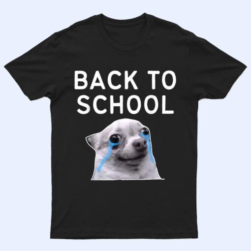 Back To School , Funny Crying Dog Memes T Shirt