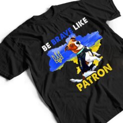 Be brave Like Patron Dog Hero Be Brave Like Ukraine T Shirt - Dream Art Europa