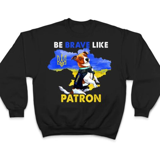 Be brave Like Patron Dog Hero Be Brave Like Ukraine T Shirt