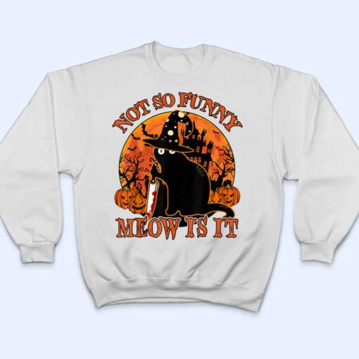 Black Cat Halloween- Not So Funny Meow Is It Lover Gift T Shirt