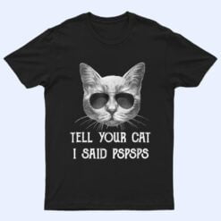 Black Cat Shirt Tell Your Cat I Said pspsps Funny Meow Kitty T Shirt