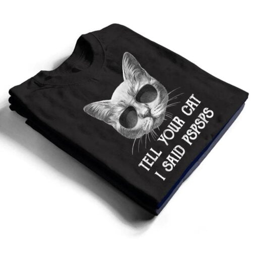 Black Cat Shirt Tell Your Cat I Said pspsps Funny Meow Kitty T Shirt