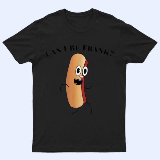 Can I Be Frank Funny Hot Dog T Shirt